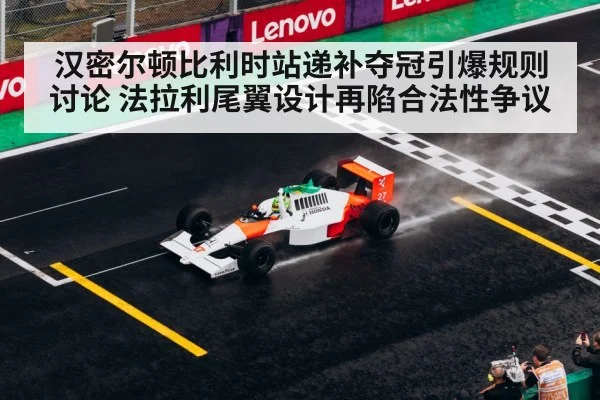 汉密尔顿比利时站递补夺冠引爆规则讨论 法拉利尾翼设计再陷合法性争议
